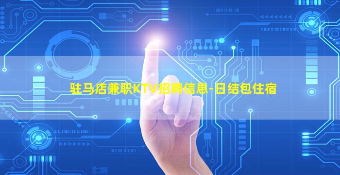 驻马店兼职KTV招聘信息-日结包住宿